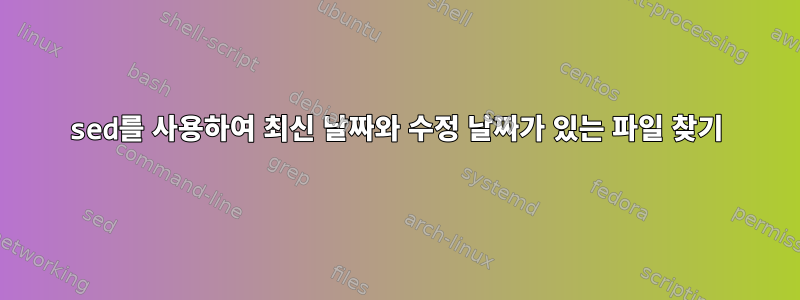 sed를 사용하여 최신 날짜와 수정 날짜가 있는 파일 찾기