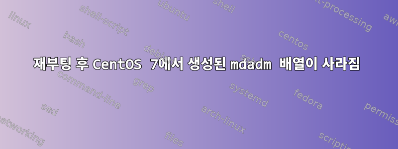 재부팅 후 CentOS 7에서 생성된 mdadm 배열이 사라짐