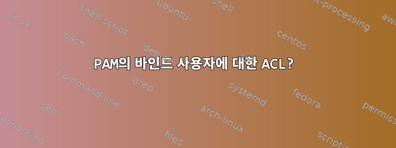 PAM의 바인드 사용자에 대한 ACL?