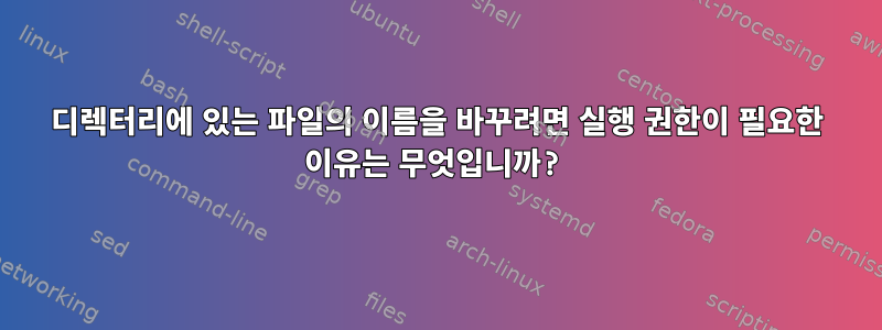 디렉터리에 있는 파일의 이름을 바꾸려면 실행 권한이 필요한 이유는 무엇입니까?