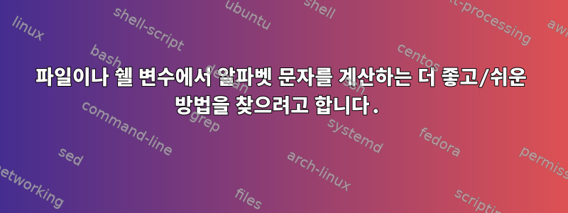 파일이나 쉘 변수에서 알파벳 문자를 계산하는 더 좋고/쉬운 방법을 찾으려고 합니다.