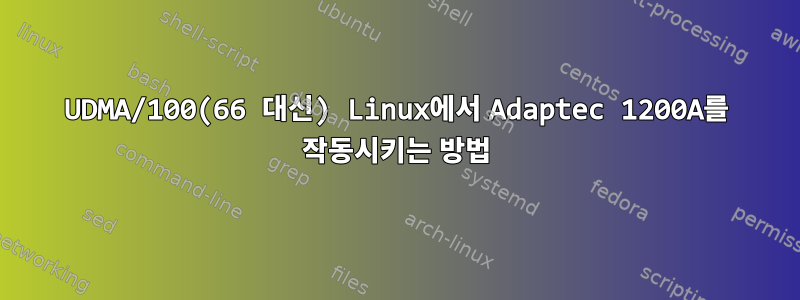 UDMA/100(66 대신) Linux에서 Adaptec 1200A를 작동시키는 방법