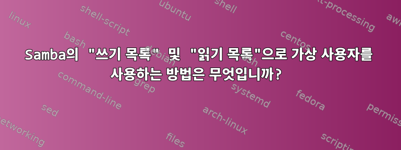 Samba의 "쓰기 목록" 및 "읽기 목록"으로 가상 사용자를 사용하는 방법은 무엇입니까?