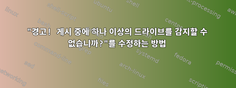 "경고! 게시 중에 하나 이상의 드라이브를 감지할 수 없습니까?"를 수정하는 방법