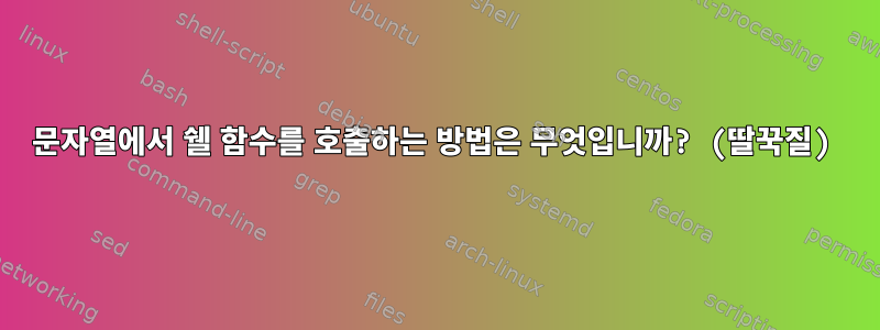 문자열에서 쉘 함수를 호출하는 방법은 무엇입니까? (딸꾹질)