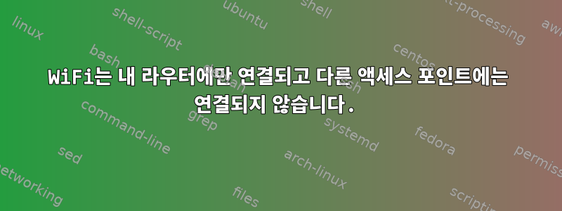 WiFi는 내 라우터에만 연결되고 다른 액세스 포인트에는 연결되지 않습니다.