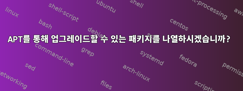 APT를 통해 업그레이드할 수 있는 패키지를 나열하시겠습니까?