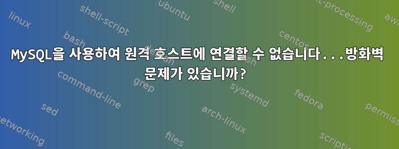 MySQL을 사용하여 원격 호스트에 연결할 수 없습니다...방화벽 문제가 있습니까?