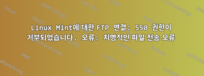 Linux Mint에 대한 FTP 연결: 550 권한이 거부되었습니다. 오류: 치명적인 파일 전송 오류