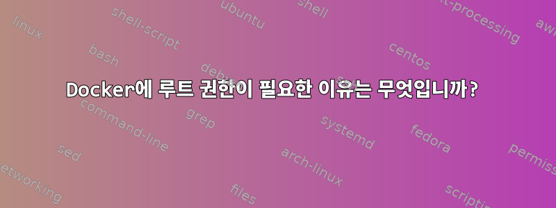 Docker에 루트 권한이 필요한 이유는 무엇입니까?