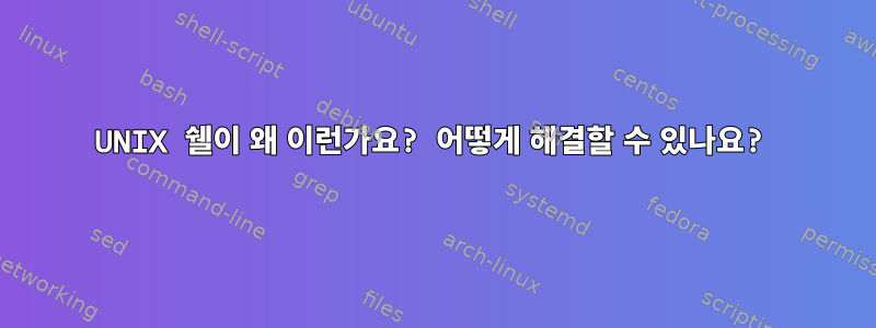 UNIX 쉘이 왜 이런가요? 어떻게 해결할 수 있나요?