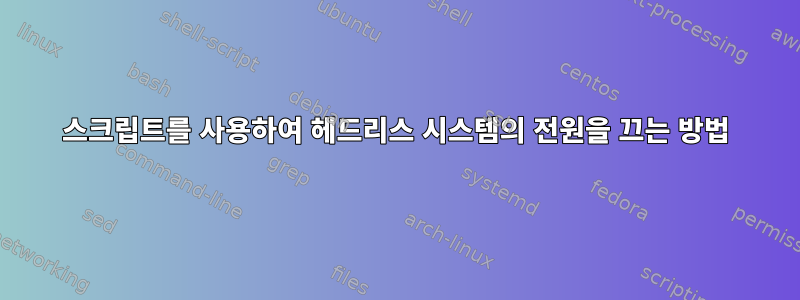 스크립트를 사용하여 헤드리스 시스템의 전원을 끄는 방법