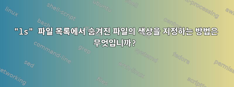 "ls" 파일 목록에서 숨겨진 파일의 색상을 지정하는 방법은 무엇입니까?