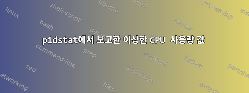 pidstat에서 보고한 이상한 CPU 사용량 값