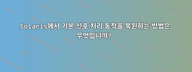 Solaris에서 기본 신호 처리 동작을 복원하는 방법은 무엇입니까?