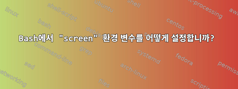 Bash에서 "screen" 환경 변수를 어떻게 설정합니까?