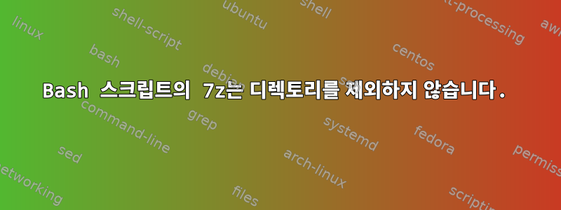 Bash 스크립트의 7z는 디렉토리를 제외하지 않습니다.