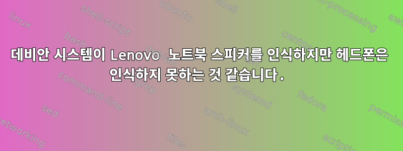 데비안 시스템이 Lenovo 노트북 스피커를 인식하지만 헤드폰은 인식하지 못하는 것 같습니다.