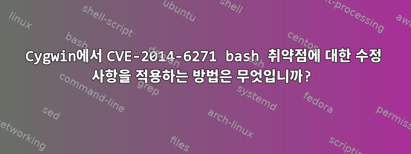 Cygwin에서 CVE-2014-6271 bash 취약점에 대한 수정 사항을 적용하는 방법은 무엇입니까?