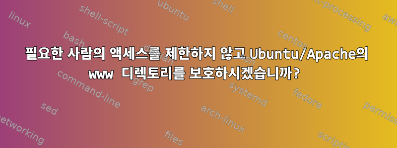 필요한 사람의 액세스를 제한하지 않고 Ubuntu/Apache의 www 디렉토리를 보호하시겠습니까?