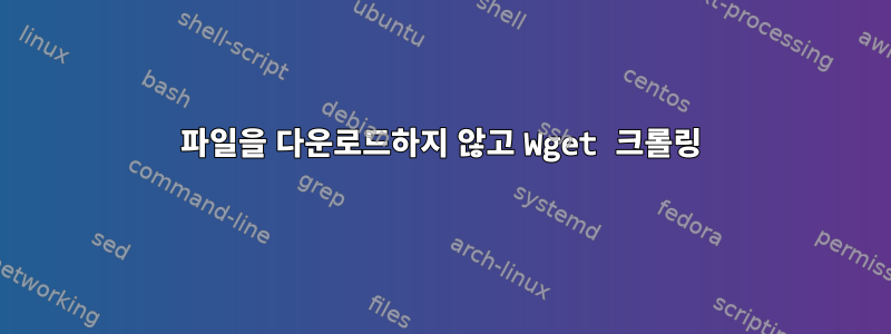 파일을 다운로드하지 않고 Wget 크롤링