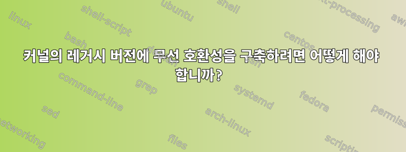 커널의 레거시 버전에 무선 호환성을 구축하려면 어떻게 해야 합니까?