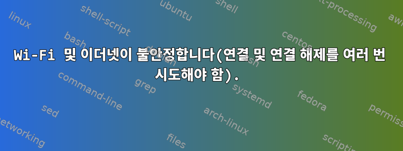 Wi-Fi 및 이더넷이 불안정합니다(연결 및 연결 해제를 여러 번 시도해야 함).