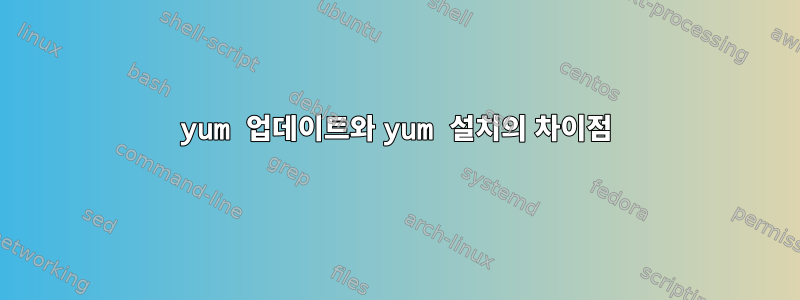 yum 업데이트와 yum 설치의 차이점