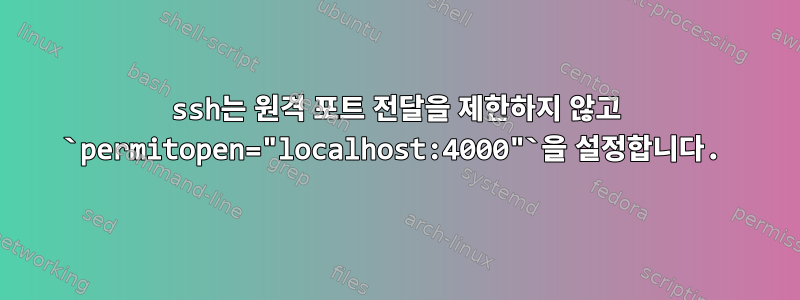 ssh는 원격 포트 전달을 제한하지 않고 `permitopen="localhost:4000"`을 설정합니다.