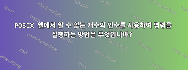 POSIX 쉘에서 알 수 없는 개수의 인수를 사용하여 명령을 실행하는 방법은 무엇입니까?