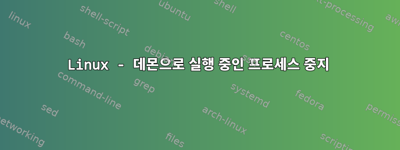 Linux - 데몬으로 실행 중인 프로세스 중지