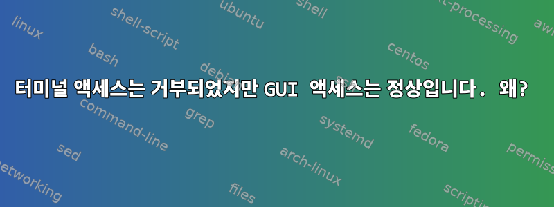 터미널 액세스는 거부되었지만 GUI 액세스는 정상입니다. 왜?