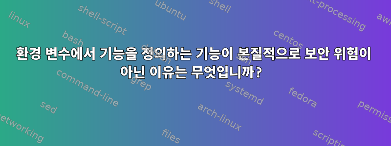 환경 변수에서 기능을 정의하는 기능이 본질적으로 보안 위험이 아닌 이유는 무엇입니까?