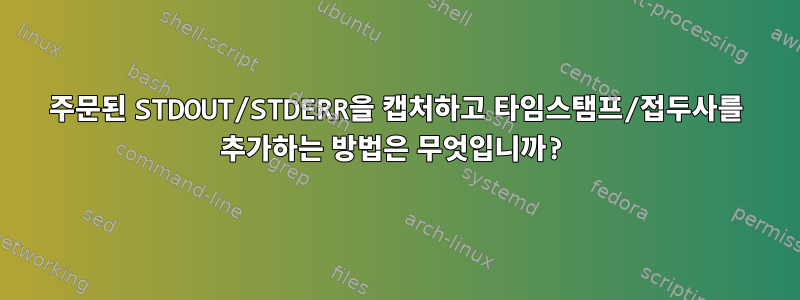 주문된 STDOUT/STDERR을 캡처하고 타임스탬프/접두사를 추가하는 방법은 무엇입니까?