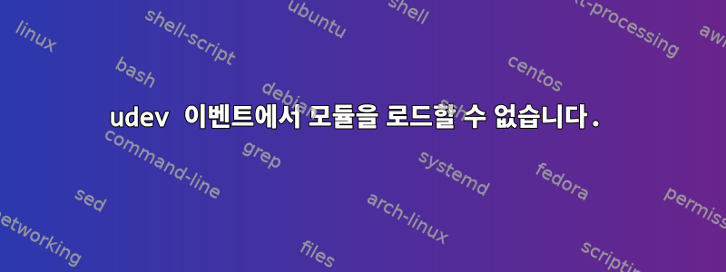 udev 이벤트에서 모듈을 로드할 수 없습니다.