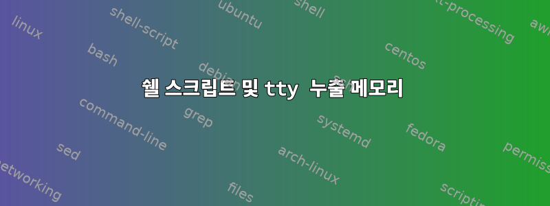 쉘 스크립트 및 tty 누출 메모리