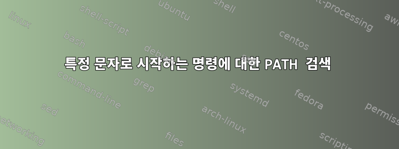 특정 문자로 시작하는 명령에 대한 PATH 검색