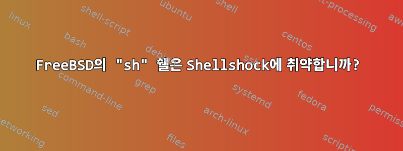 FreeBSD의 "sh" 쉘은 Shellshock에 취약합니까?