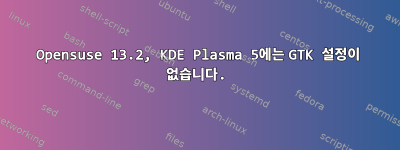 Opensuse 13.2, KDE Plasma 5에는 GTK 설정이 없습니다.