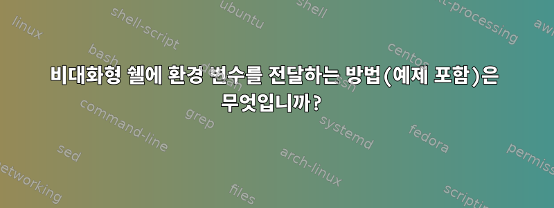 비대화형 쉘에 환경 변수를 전달하는 방법(예제 포함)은 무엇입니까?