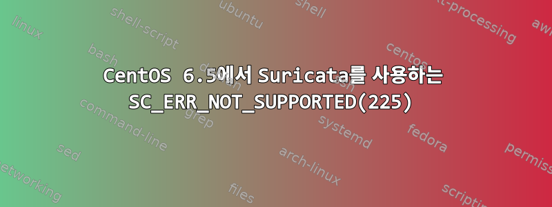 CentOS 6.5에서 Suricata를 사용하는 SC_ERR_NOT_SUPPORTED(225)