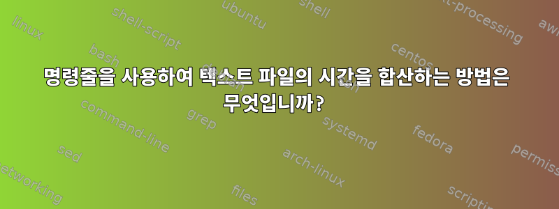 명령줄을 사용하여 텍스트 파일의 시간을 합산하는 방법은 무엇입니까?