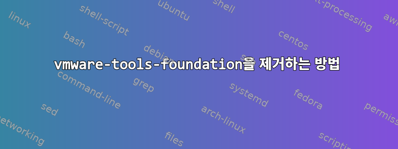 vmware-tools-foundation을 제거하는 방법