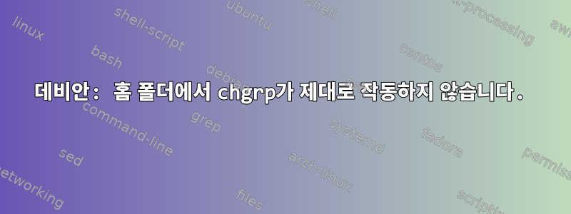 데비안: 홈 폴더에서 chgrp가 제대로 작동하지 않습니다.