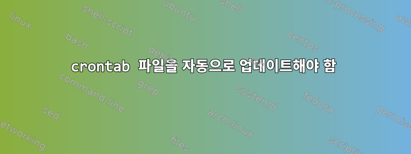 crontab 파일을 자동으로 업데이트해야 함