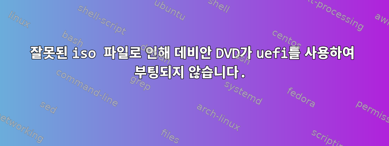 잘못된 iso 파일로 인해 데비안 DVD가 uefi를 사용하여 부팅되지 않습니다.