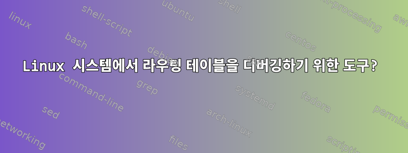 Linux 시스템에서 라우팅 테이블을 디버깅하기 위한 도구?