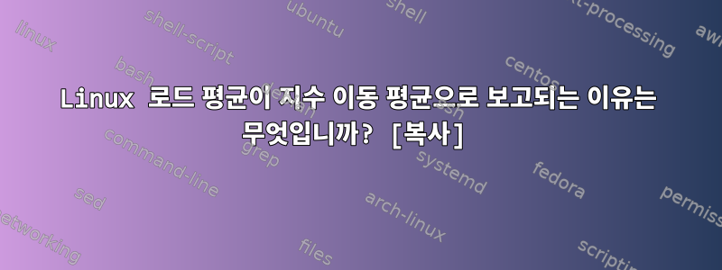 Linux 로드 평균이 지수 이동 평균으로 보고되는 이유는 무엇입니까? [복사]