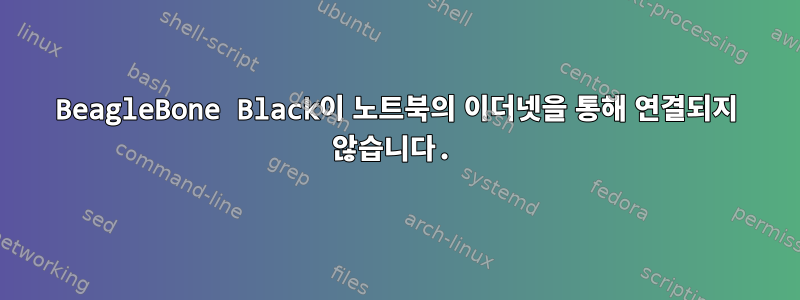 BeagleBone Black이 노트북의 이더넷을 통해 연결되지 않습니다.