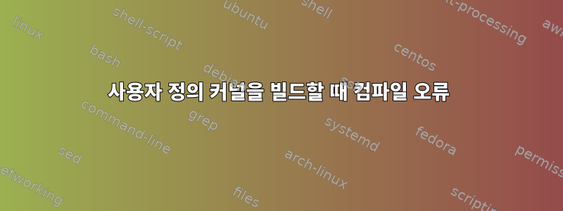 사용자 정의 커널을 빌드할 때 컴파일 오류